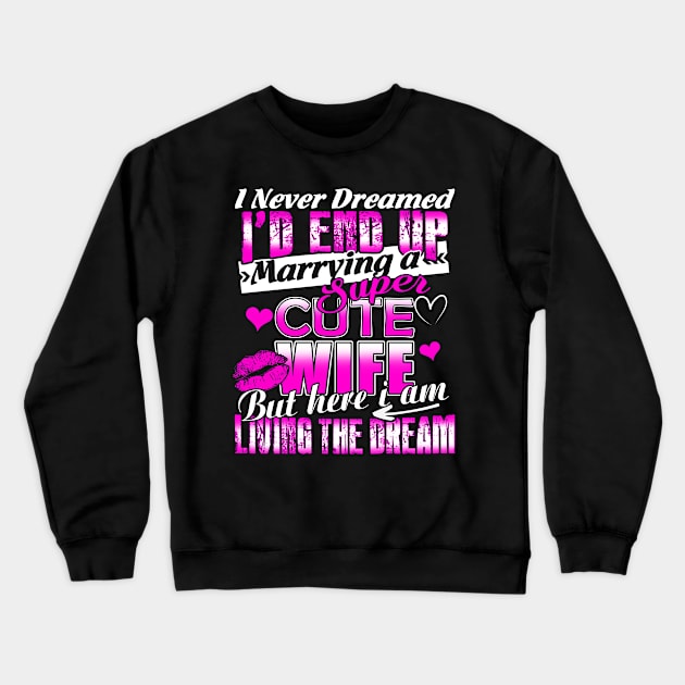 I Never Dreamed I'd End up Marrying a Super Cute Wife Crewneck Sweatshirt by adik